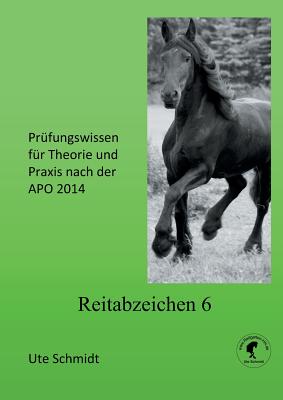 Reitabzeichen 6: Pr?fungswissen f?r Theorie und Praxis nach der APO 2020 - Schmidt, Ute