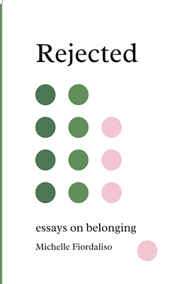 Rejected: Essays on Belonging - Fiordaliso, Michelle, and Morris, Lindsay (Photographer)