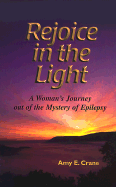 Rejoice in the Light: A Woman's Journey Out of the Mystery of Epilepsy