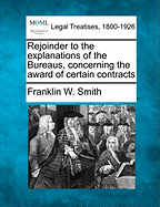 Rejoinder to the Explanations of the Bureaus, Concerning the Award of Certain Contracts - Smith, Franklin W