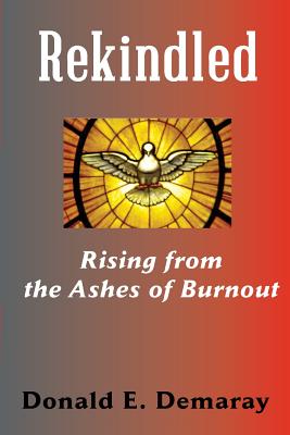 Rekindled, Rising from the Ashes of Burnout - Demaray, Donald E