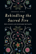 Rekindling the Sacred Fire: Mtis Ancestry and Anishinaabe Spirituality