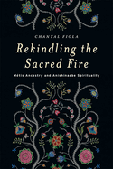 Rekindling the Sacred Fire: Metis Ancestry and Anishinaabe Spirituality
