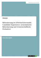 Rekrutierung im Arbeitnehmermarkt. Candidate Experience, systematische Rekrutierung und wissenschaftliche Evaluation