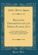 Relacin Descriptiva de los Mapas, Planos, Etc: De las Antiguas Audiencias de Panam, Santa Fe y Quito Existentes en el Archivo General de Indias (Classic Reprint)