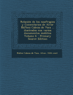 Relaci?n de los naufragios y Comentarios de Alvar N?nez Cabeza de Vaca ... ilustrados con varios documentos in?ditos; Volume 5 - Nunez Cabeza de Vaca, Alvar 16th Cent (Creator)