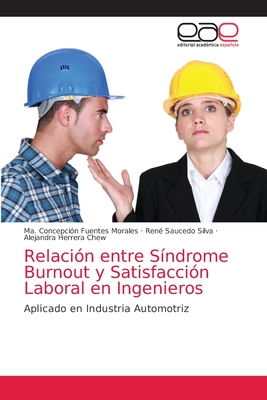 Relaci?n entre S?ndrome Burnout y Satisfacci?n Laboral en Ingenieros - Fuentes Morales, Ma Concepci?n, and Saucedo Silva, Rene, and Herrera Chew, Alejandra