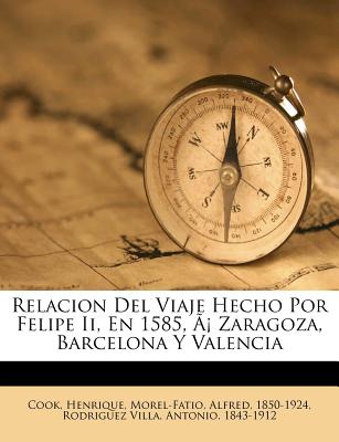 Relacion Del Viaje Hecho Por Felipe Ii, En 1585,  Zaragoza, Barcelona Y Valencia - Henrique, Cook, and Morel-Fatio, Alfred, and Rodriguez Villa, Antonio 1843-1912 (Creator)