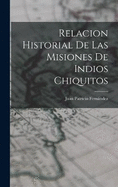 Relacion Historial de las Misiones de Indios Chiquitos