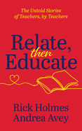 Relate, Then Educate: The Untold Stories of Teachers, by Teachers