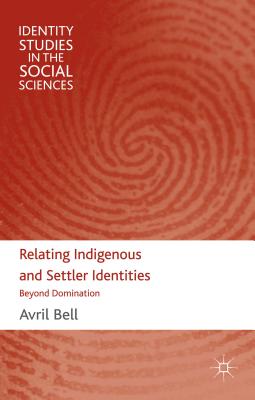 Relating Indigenous and Settler Identities: Beyond Domination - Bell, A.