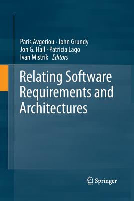 Relating Software Requirements and Architectures - Avgeriou, Paris (Editor), and Grundy, John (Editor), and Hall, Jon G (Editor)