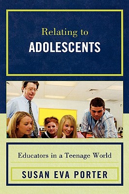 Relating to Adolescents: Educators in a Teenage World - Porter, Susan Eva