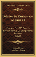Relation de L'Ambassade Anglaise V1: Envoyee En 1795 Dans Le Royaume D'Ava, Ou L'Empire Des Birmans (1800)