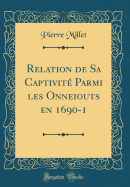 Relation de Sa Captivite Parmi Les Onneiouts En 1690-1 (Classic Reprint)