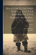 Relation Du Second Voyage Fait ? La Recherche d'Un Passage Au Nord-Ouest; Volume 1