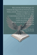 Relation Historique Et Th?ologique D'un Voyage En Hollande, Dans Laquelle On Verra Le D?tail Des Conversations De L'auteur Avec Le Marquis De Langallerie Sur Les Principaux Points De La Religion