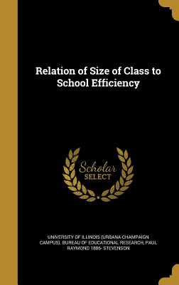 Relation of Size of Class to School Efficiency - University of Illinois (Urbana-Champaign (Creator), and Stevenson, Paul Raymond 1886-