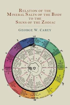 Relation of the Mineral Salts of the Body to the Signs of the Zodiac - Carey, George W