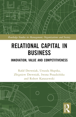 Relational Capital in Business: Innovation, Value and Competitiveness - Drewniak, Rafal, and Slupska, Urszula, and Drewniak, Zbigniew