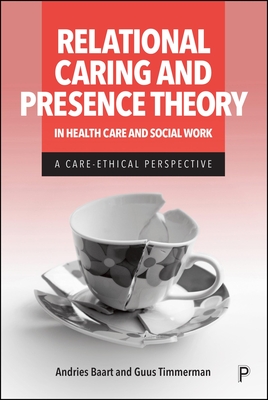 Relational Caring and Presence Theory in Health Care and Social Work: A Care-Ethical Perspective - Baart, Andries, and Timmerman, Guus