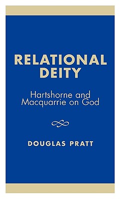 Relational Deity: Hartshorne and MacQuarrie on God - Pratt, Douglas