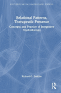 Relational Patterns, Therapeutic Presence: Concepts and Practice of Integrative Psychotherapy
