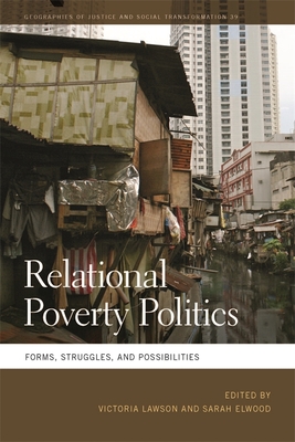 Relational Poverty Politics: Forms, Struggles, and Possibilities - Lawson, Victoria (Editor), and Elwood, Sarah (Editor), and Borges, Antonadia (Contributions by)