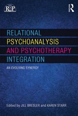 Relational Psychoanalysis and Psychotherapy Integration: An Evolving Synergy - Bresler, Jill (Editor), and Starr, Karen E (Editor)