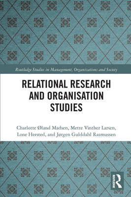 Relational Research and Organisation Studies - land Madsen, Charlotte, and Vinther Larsen, Mette, and Hersted, Lone