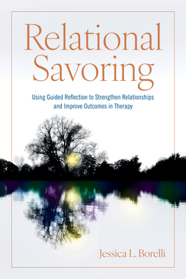 Relational Savoring: Using Guided Reflection to Strengthen Relationships and Improve Outcomes in Therapy - Borelli, Jessica L, Dr., PhD