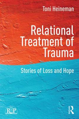 Relational Treatment of Trauma: Stories of Loss and Hope - Heineman, Toni