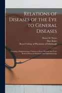 Relations of Diseases of the Eye to General Diseases: Forming a Supplementary Volume to Every Manual and Text-book of Practical Medicine and Ophthalmology