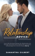 Relationship Advice: How to Be the King of Dating, Sex, Relationship, and Marriage with Secret Tips to Seduce the Love of Your Life and Keep Him or Her for Forever (Part 2)