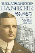 Relationship Banker: Eugene W. Stetson, Wall Street, and American Business, 1916-1959