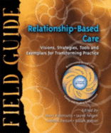 Relationship-Based Care Field Guide: Visions, Strategies, Tools and Exemplars for Transforming Practice