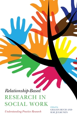 Relationship-Based Research in Social Work: Understanding Practice Research - Ruch, Gillian, Dr. (Editor), and Julkunen, Ilse (Editor), and Russell, Kathleen (Contributions by)