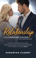 Relationship Communications: The Ultimate 114 Pages Recipe to Master Communication to Start a Forever Lasting Relationship or Save the Struggling One with Secret Tips for Full of Love Sex, Dating, and Marriage (Part 1)