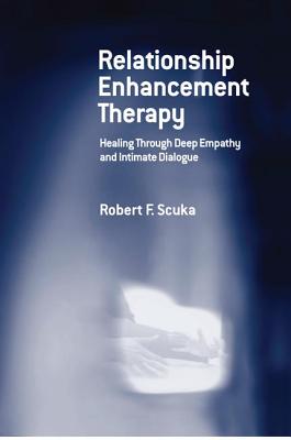 Relationship Enhancement Therapy: Healing Through Deep Empathy and Intimate Dialogue - Scuka, Robert F.