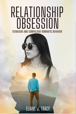 Relationship Obsession: Teenagers and Compulsive Romantic Behavior - Tracy, Elaine J