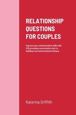 Relationship Questions for Couples: Improve your communication skills with 235 provoking conversation start to building trust and emotional intimacy - Griffith, Katerina