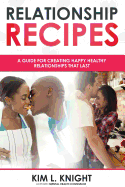 Relationship Recipes: A Guide for Creating Happy Healthy Relationships That Last