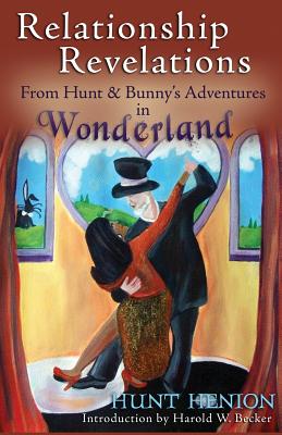 Relationship Revelations: From Hunt & Bunny's Adventures in Wonderland - Becker, Harold (Introduction by), and Henion, Hunt