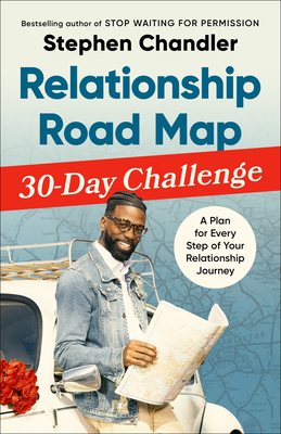 Relationship Road Map 30-Day Challenge: A Plan for Every Step of Your Relationship Journey - Chandler, Stephen