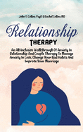 Relationship Therapy: An All-Inclusive Walkthrough Of Anxiety In Relationship And Couple Therapy To Manage Anxiety In Love, Change Your Bad Habits And Improve Your Marriage