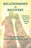 Relationships in Recovery: A Guide for Sex Addicts Who Are Starting Over