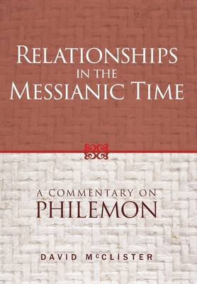 Relationships in the Messianic Time: A Commentary on Philemon - McClister, David