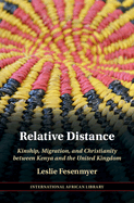 Relative Distance: Kinship, Migration, and Christianity Between Kenya and the United Kingdom