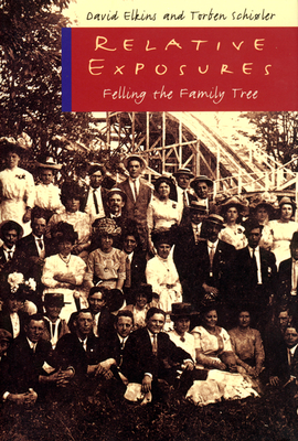 Relative Exposures: Felling the Family Tree - Elkins, David, and Schioler, Torbin