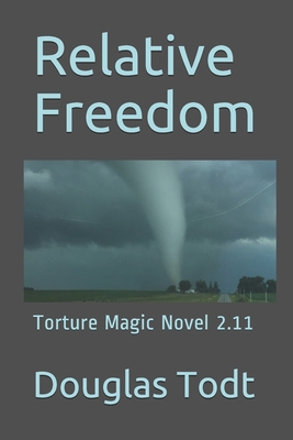 Relative Freedom: Torture Magic Novel 2.11 - Todt, Douglas